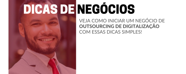 COMO ABRIR UM NEGÓCIO DE OUTSOURCING DE DIGITALIZAÇÃO